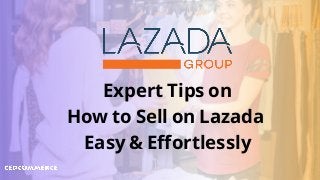 Expert Tips on
How to Sell on Lazada
Easy & Effortlessly
 