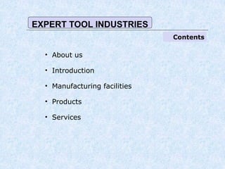 EXPERT TOOL INDUSTRIES
                               Contents

  • About us

  • Introduction

  • Manufacturing facilities

  • Products

  • Services
 