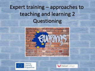 Expert training – approaches to 
teaching and learning 2 
Questioning 
 