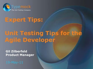 Gil Zilberfeld Product Manager 19-May-11 Expert Tips: Unit Testing Tips for the Agile Developer 
