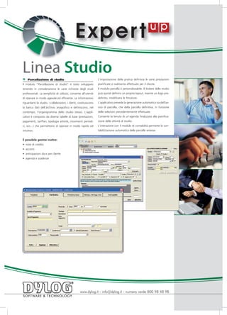E xper t
Linea Studio
»   Parcellazione di studio                                        L’impostazione della pratica definisce le varie prestazioni
Il modulo “Parcellazione di studio” è stato sviluppato             pianificate e realmente effettuate per il cliente.
tenendo in considerazione le varie richieste degli studi           Il modulo parcella è personalizzabile. Il titolare dello studio
professionali. La semplicità di utilizzo, consente all’utente      può quindi definirsi un proprio layout, inserire un logo pre-
di operare in modo agevole ed efficiente. Le informazioni          definito, modificarsi le fincature.
riguardanti lo studio, i collaboratori, i clienti, costituiscono   L’applicativo prevede la generazione automatica sia dell’av-
la banca dati dell’archivio anagrafico e definiscono, nel          viso di parcella, che della parcella definitiva, in funzione
contempo, l’organigramma dello studio stesso. L’appli-             delle selezioni precedentemente effettuate.
cativo è composto da diverse tabelle di base (prestazioni,         Consente la tenuta di un’agenda finalizzata alla pianifica-
pagamenti, tariffari, tipologia attività, movimenti periodi-       zione delle attività di studio.
ci, ecc...) che permettono di operare in modo rapido ed            L’interazione con il modulo di contabilità permette la con-
intuitivo.                                                         tabilizzazione automatica delle parcelle emesse.


È possibile gestire inoltre:
•	 note di credito
•	 acconti
•	 anticipazioni da e per cliente
•	 agenda e scadenze




                                                   www.dylog.it - info@dylog.it - numero verde 800 98 48 98
 