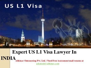 Expert US L1 Visa Lawyer In
INDIAAbhinav Outsourcing Pvt. Ltd. | Need Free Assessment mail resume at
ashutosh@abhinav.com
 
