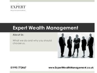 Expert Wealth Management
About Us:
What we do and why you should
choose us.

01993 772467

www.ExpertWealthManagement.co.uk

 