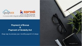 Payment of Bonus
&
Payment of Gratuity Act
Easy way to process your monthly payroll in 5 steps
 