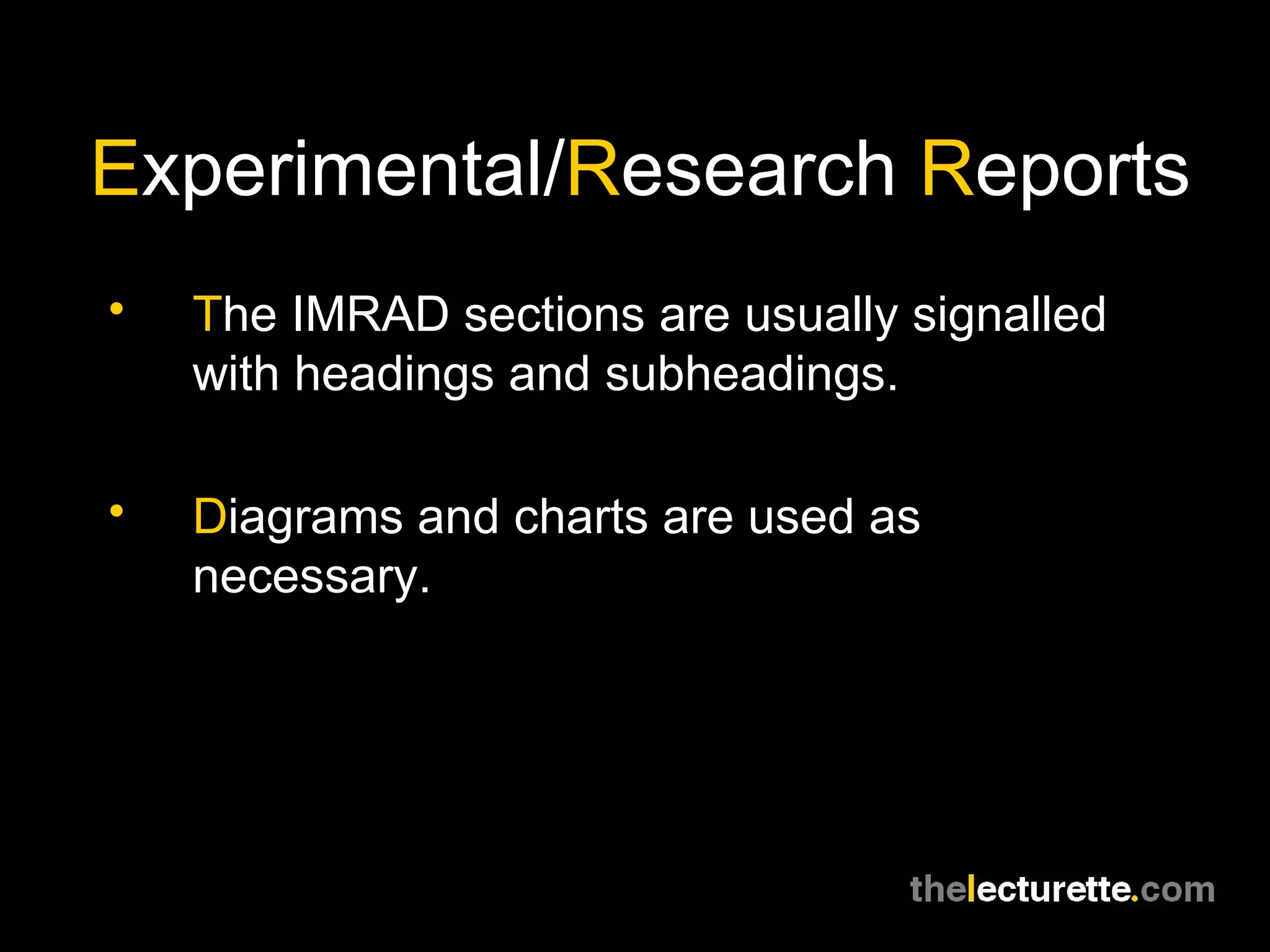 E xperimental/ R esearch  R eports T he IMRAD sections are usually signalled with headings and subheadings. D iagrams and charts are used as necessary. 
