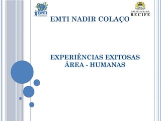 EXPERIÊNCIAS EXITOSAS
ÁREA - HUMANAS
EMTI NADIR COLAÇO
 