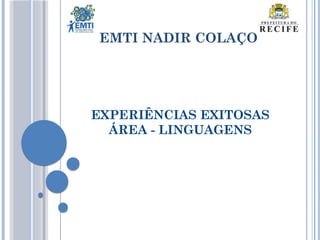 EXPERIÊNCIAS EXITOSAS
ÁREA - LINGUAGENS
EMTI NADIR COLAÇO
 
