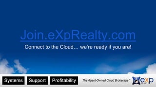 Join.eXpRealty.com 
Connect to the Cloud… we’re ready if you are! 
JOIN EXP REALTY 
