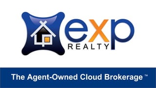 eXp Realty 
™ 
The Agent-Owned Cloud Brokerage ™ 
 