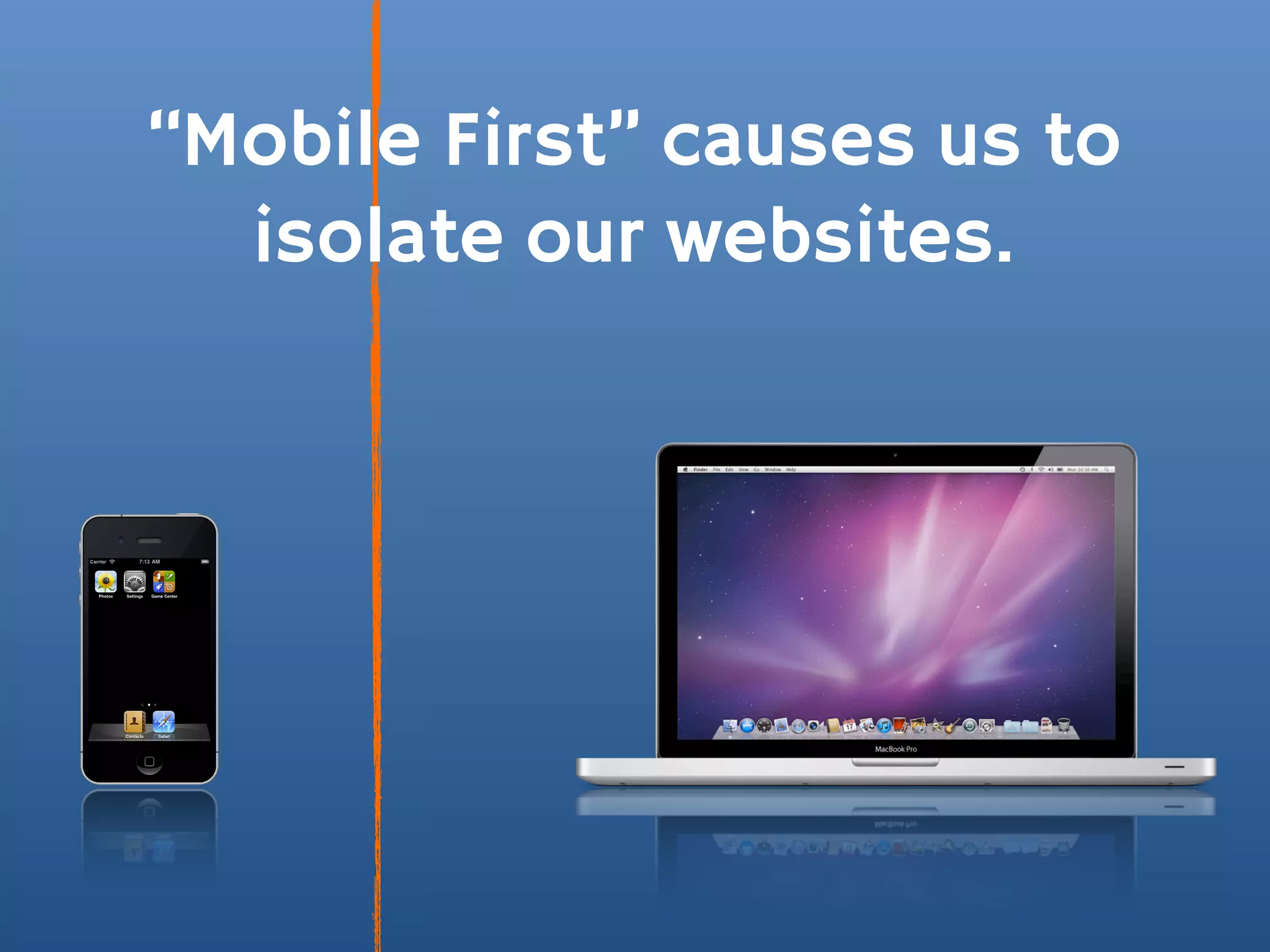 “Mobile First” causes us to
  isolate our websites.
 