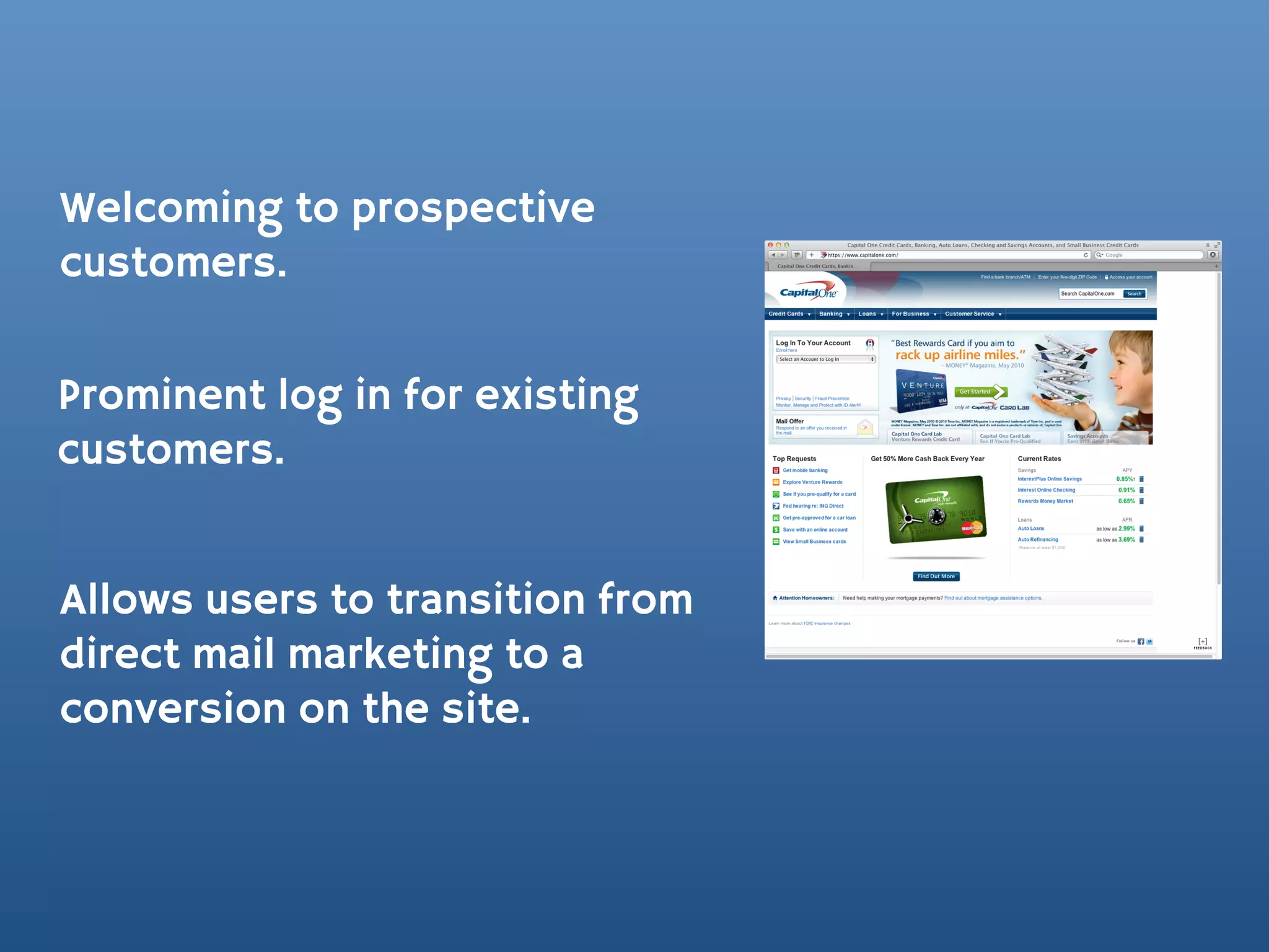 Welcoming to prospective
customers.

Prominent log in for existing
customers.


Allows users to transition from
direct mail marketing to a
conversion on the site.
 