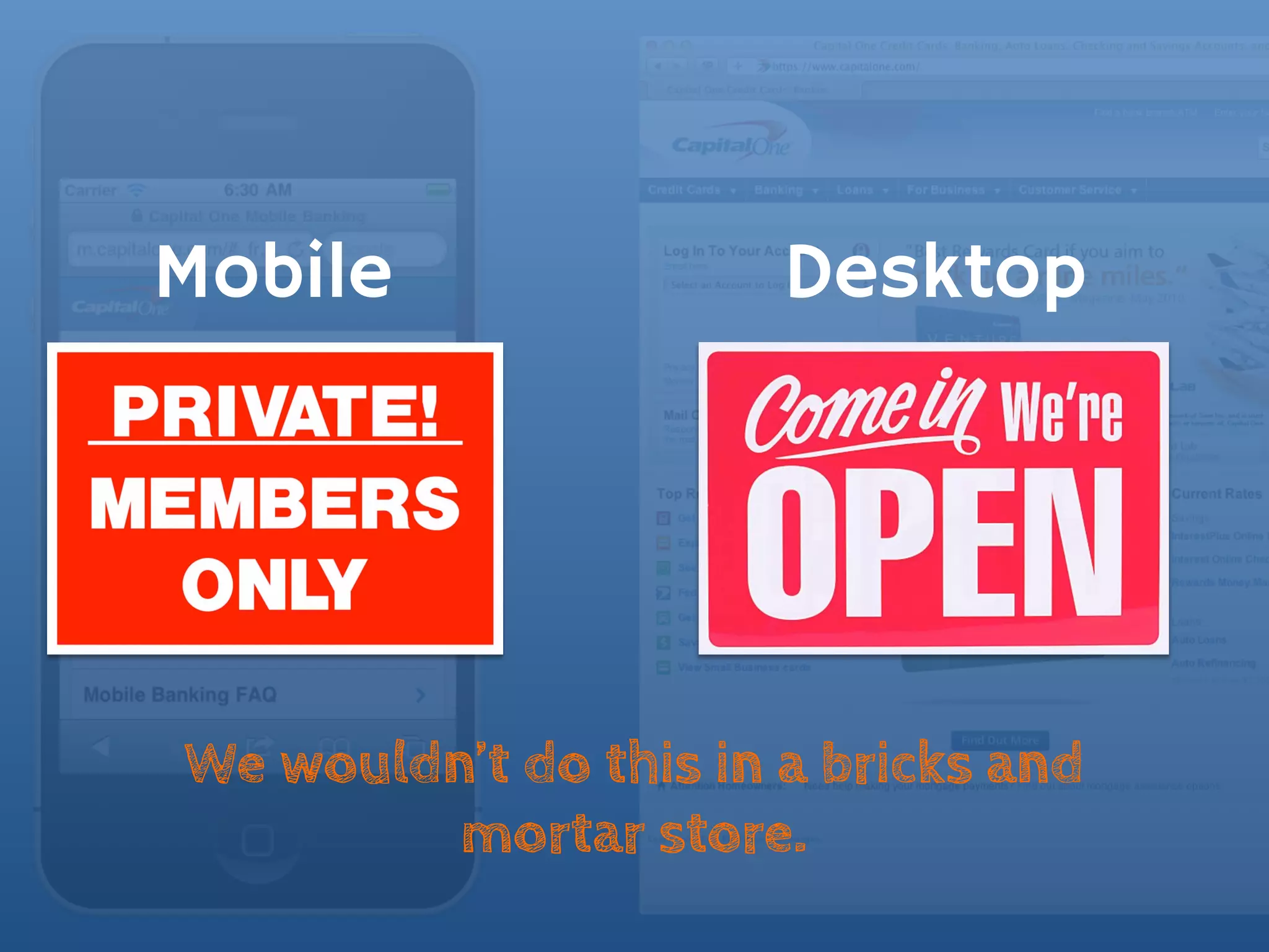 Mobile                 Desktop




We wouldn’t do this in a bricks and
         mortar store.
 