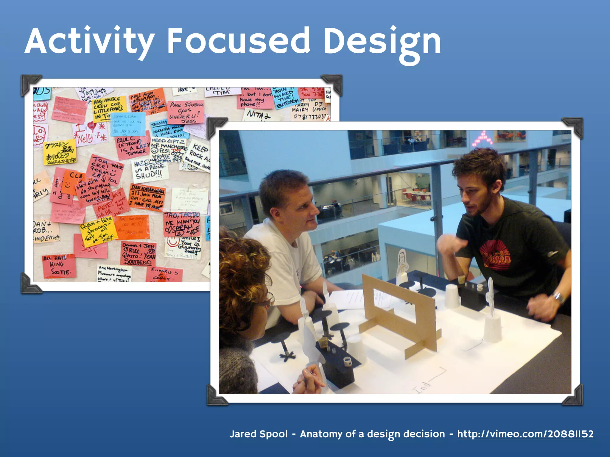 Activity Focused Design




           Jared Spool - Anatomy of a design decision - http://vimeo.com/20881152
 