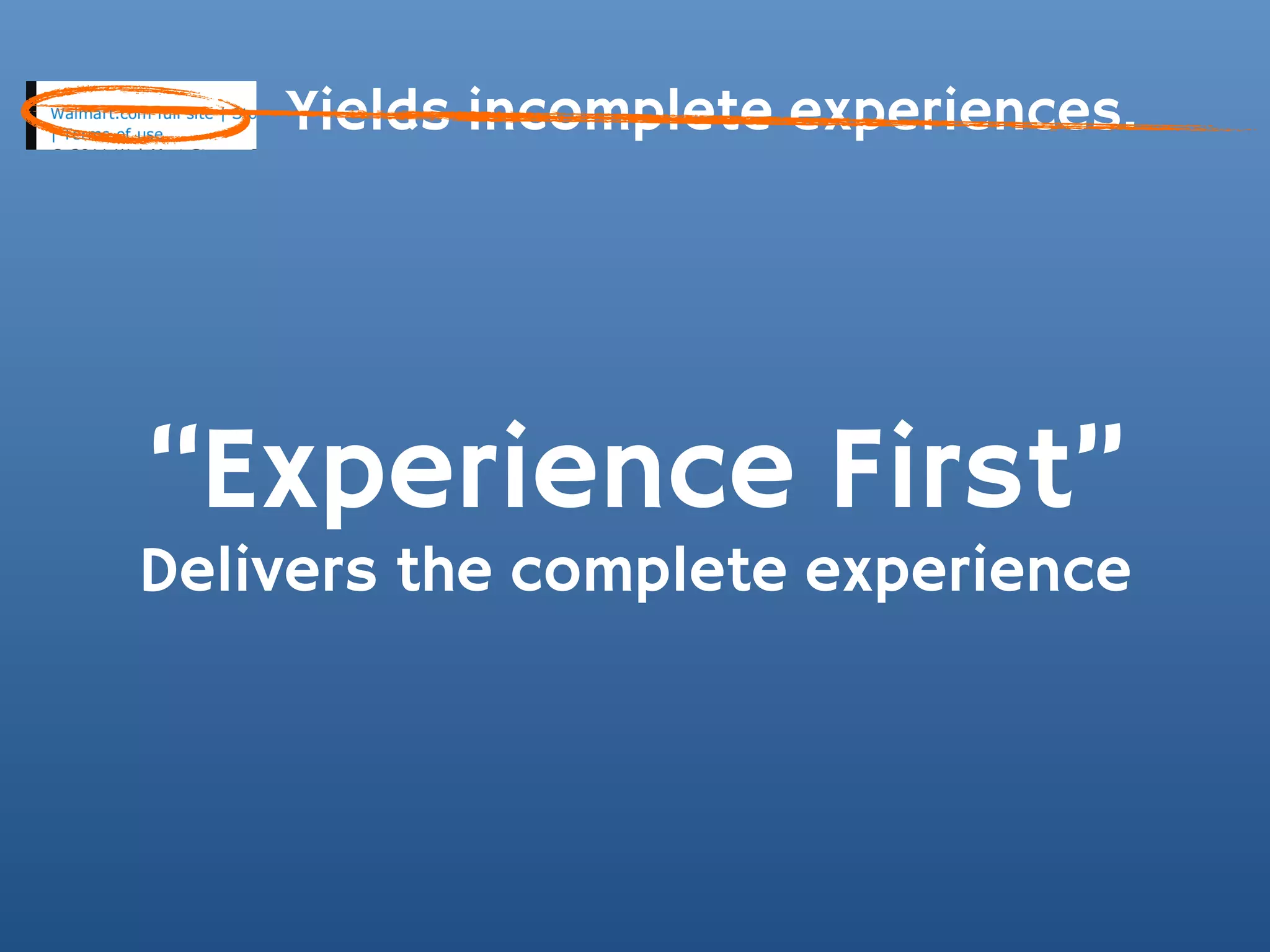 Yields incomplete experiences.




“Experience First”
Delivers the complete experience
 