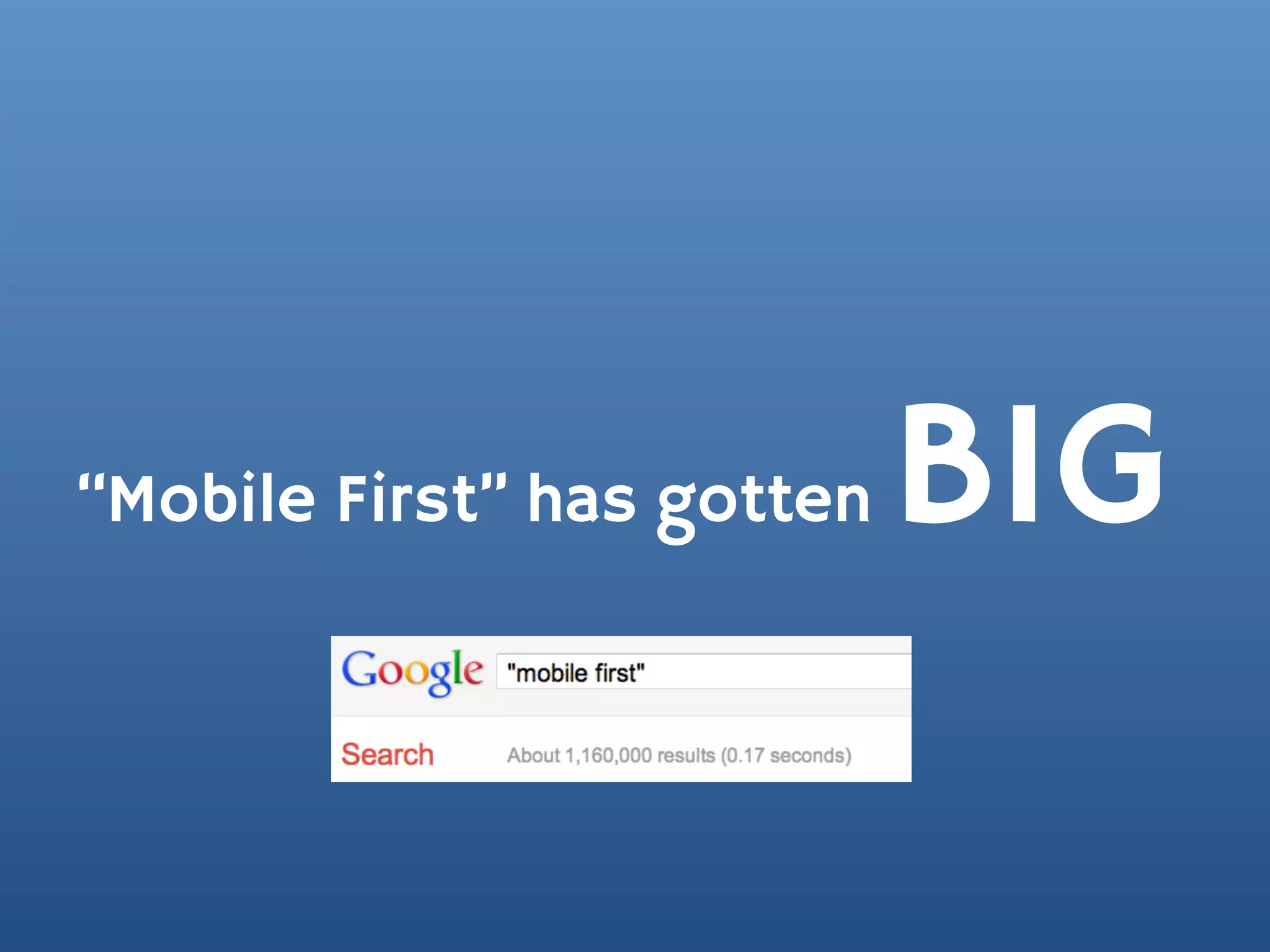 “Mobile First” has gotten   BIG
 