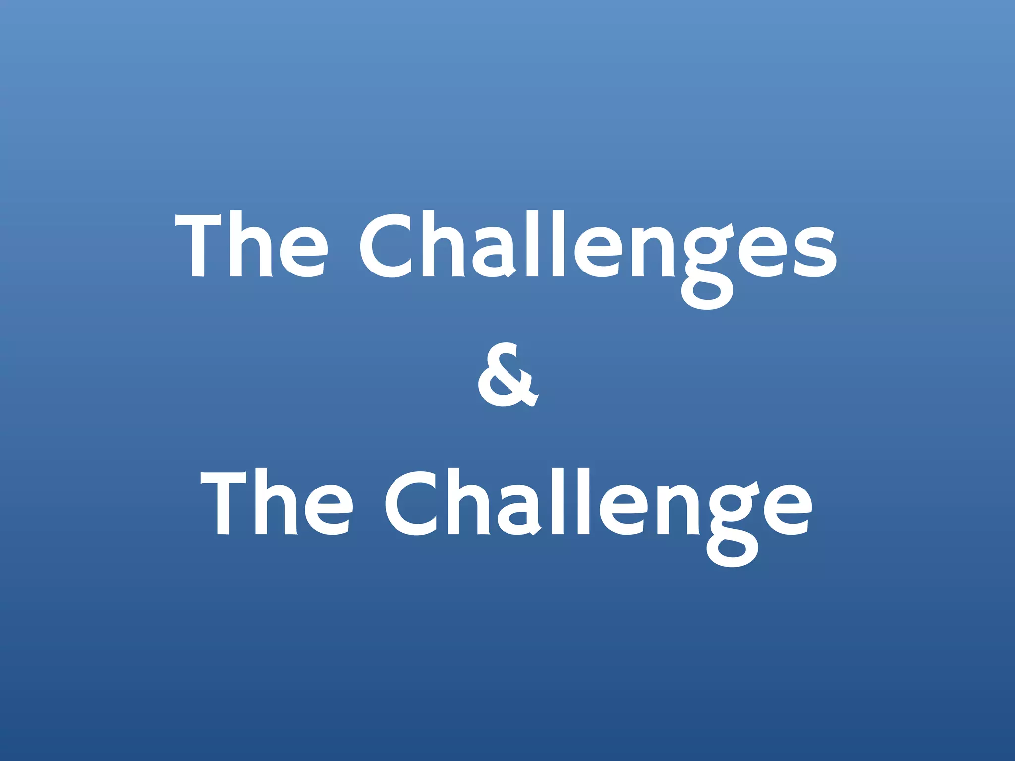 The Challenges
      &
The Challenge
 