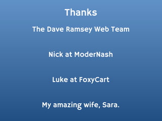 Thanks
The Dave Ramsey Web Team


    Nick at ModerNash


    Luke at FoxyCart


  My amazing wife, Sara.
 