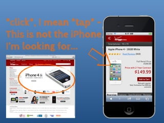 *click*, I mean *tap* -
This is not the iPhone
I’m looking for...
 