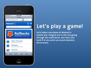Let’s play a game!
Let’s make a purchase on Walmart’s
mobile site. Imagine you’re the one going
through this experience, and raise your
hand if at any point you would abandon
the process.
 