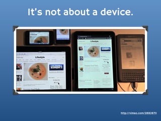 It’s not about a device.




                     http://vimeo.com/28926711
 