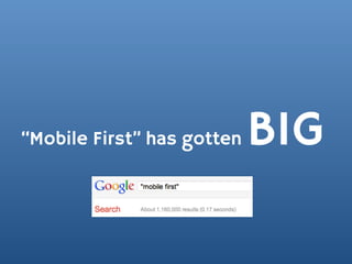 “Mobile First” has gotten   BIG
 