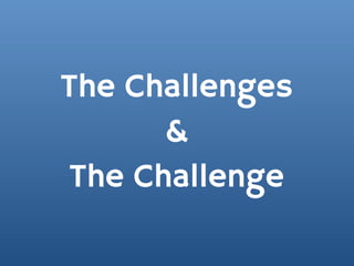 The Challenges
      &
The Challenge
 