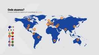Onde atuamos?
O nosso modelo de negócio já é consolidado no mundo.
 