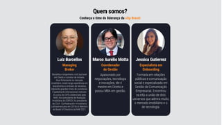 Quem somos?
Conheça o time de liderança da eXp Brasil:
Luiz Barcellos
Barcellos é engenheiro civil, bacharel
em Direito e corretor de imóveis.
Atua fortemente no mercado
imobiliário, tendo larga experiência em
lançamentos e imóveis de terceiros,
liderando grandes times de corretores.
É palestrante internacional, instrutor
do curso de CIPS credenciado pela
NAR, Vice-presidente de Avaliação
Imobiliária do COFECI, foi presidente
da CILA - Confederación Inmobiliaria
Latinoamericana em 2018 e é Membro
do Board of Directors da NAR 2021.
Managing
Broker
Marco Aurélio Motta
Apaixonado por
negociações, tecnologia
e inovações, ele é
mestre em Direito e
possui MBA em gestão.
Coordenador
de Gestão
Jessica Gutierrez
Formada em relações
públicas e comunicação
social e especializada em
Gestão de Comunicação
Empresarial. Encontrou
na eXp a união de dois
universos que admira muito,
o mercado imobiliário e o
de tecnologia.
Especialista em
Onboarding
 