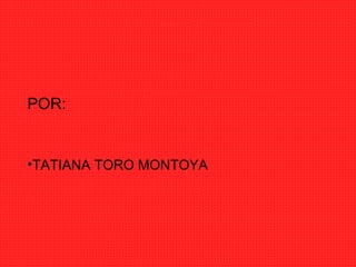 POR:


•TATIANA TORO MONTOYA
 