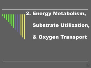 2. Energy Metabolism,    Substrate Utilization,    & Oxygen Transport 