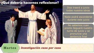 ¿Qué debería hacernos reflexionar?
Dios traerá a juicio
todas nuestra obras
Nada podrá esconderse
durante este juicio
No sabemos cuan
pronto lleguará nuestro
turno de juicio y se
pronuncie una
sentencia final
 