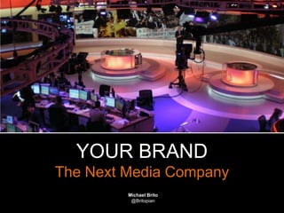 @Britopian #expion13
Michael Brito
@Britopian
YOUR BRAND
The Next Media Company
 