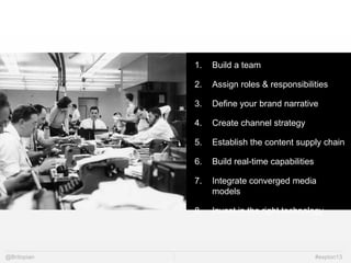 @Britopian #expion13
1. Build a team
2. Assign roles & responsibilities
3. Define your brand narrative
4. Create channel s...