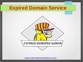Expired Domain Service
www.expireddomainsbaron.com
 