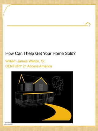 How Can I help Get Your Home Sold? William James Walton, Sr. CENTURY 21 Access America 