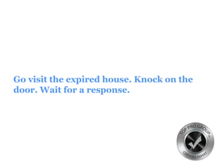 Go visit the expired house. Knock on the
door. Wait for a response.
 