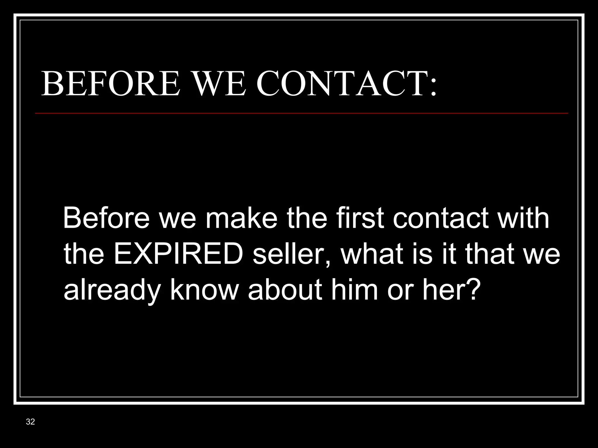 BEFORE WE CONTACT:

Before we make the first contact with
the EXPIRED seller, what is it that we
already know about him or her?

32

 
