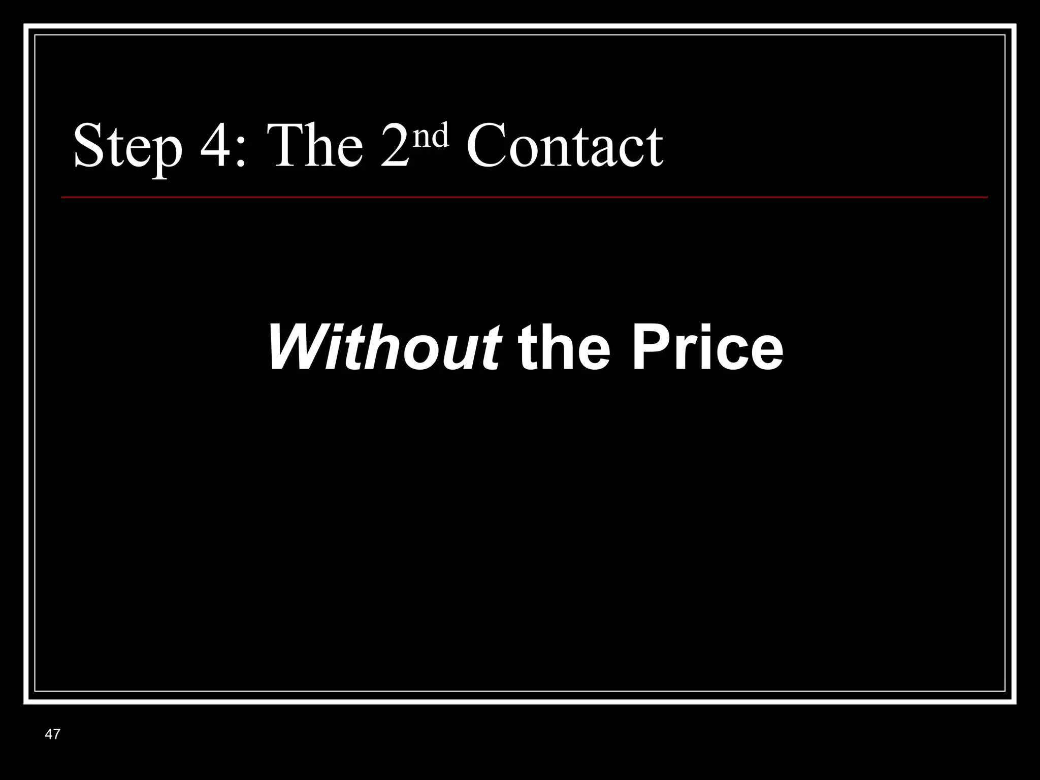 Step 4: The 2nd Contact
Without the Price

47

 