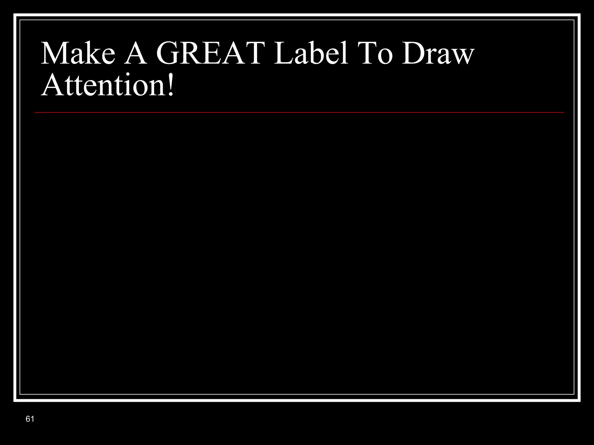 Make A GREAT Label To Draw
Attention!

61

 