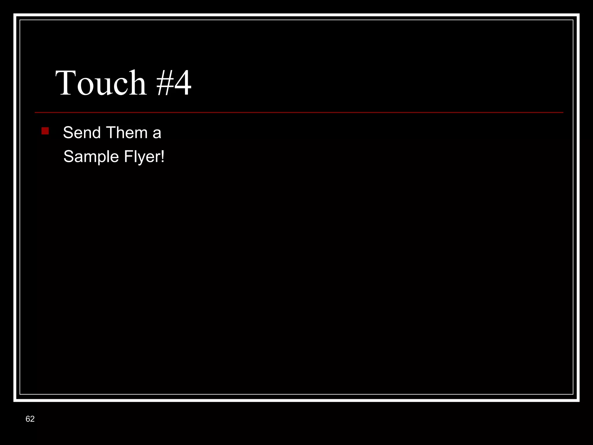 Touch #4


62

Send Them a
Sample Flyer!

 