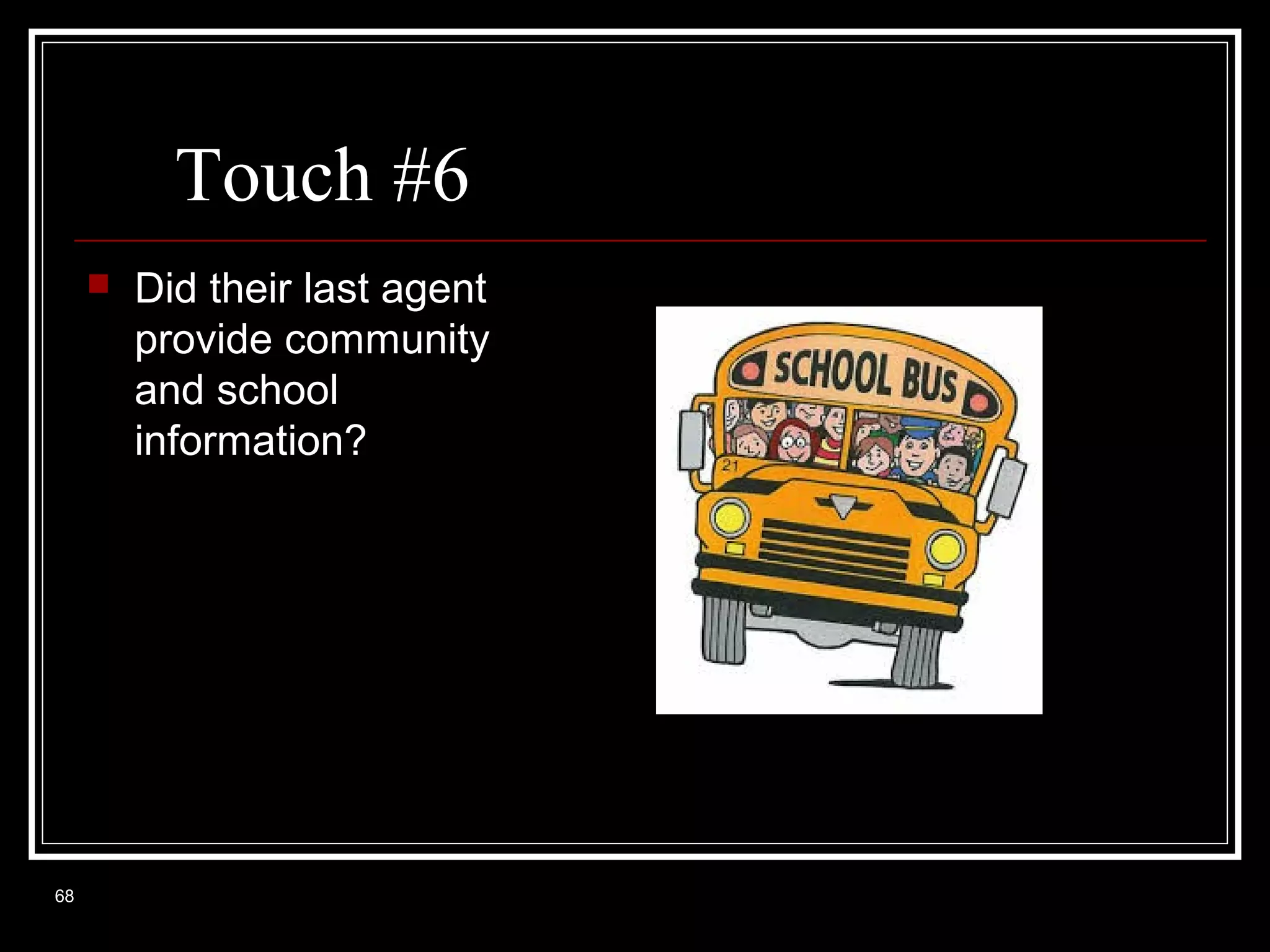 Touch #6


68

Did their last agent
provide community
and school
information?

 