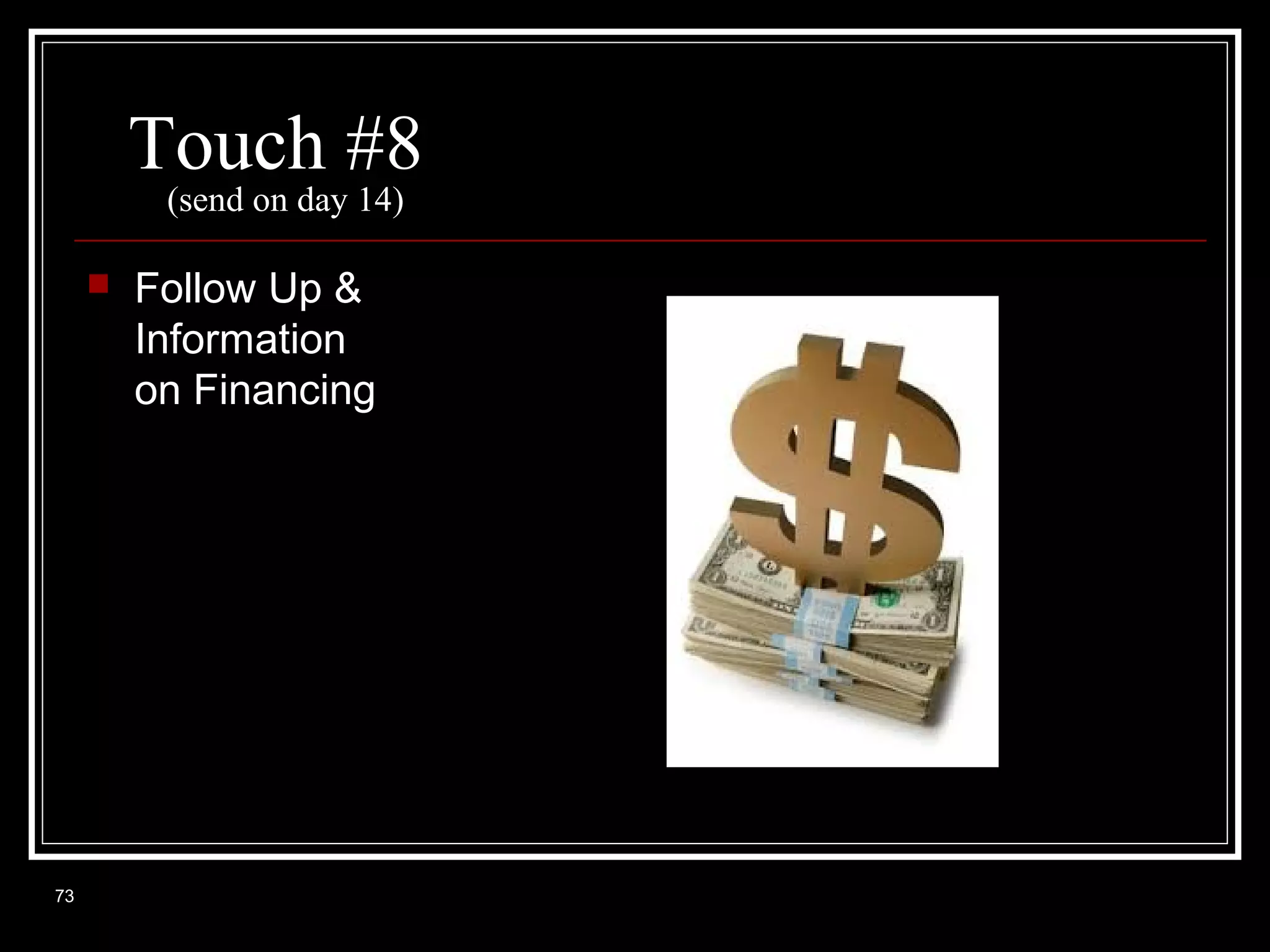 Touch #8
(send on day 14)



73

Follow Up &
Information
on Financing

 
