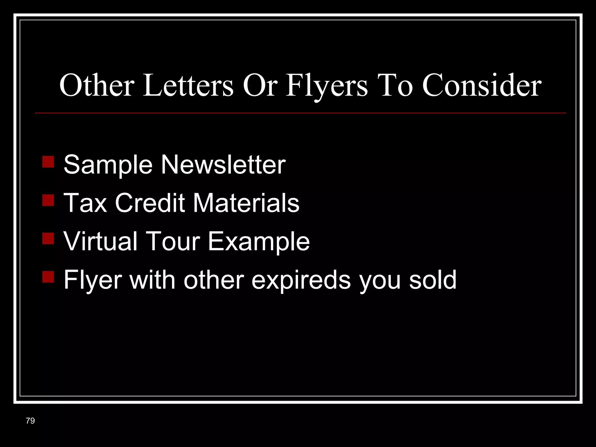 Other Letters Or Flyers To Consider
Sample Newsletter
 Tax Credit Materials
 Virtual Tour Example
 Flyer with other expireds you sold


79

 