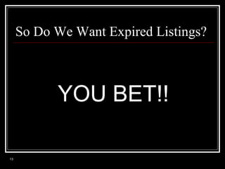 So Do We Want Expired Listings?

YOU BET!!
13

 
