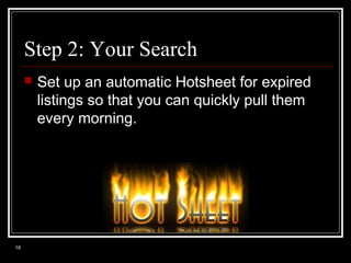 Step 2: Your Search


18

Set up an automatic Hotsheet for expired
listings so that you can quickly pull them
every morning.

 