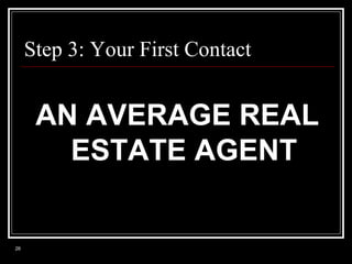 Step 3: Your First Contact

AN AVERAGE REAL
ESTATE AGENT

26

 