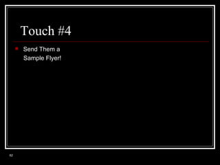 Touch #4


62

Send Them a
Sample Flyer!

 