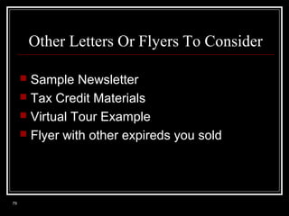 Other Letters Or Flyers To Consider
Sample Newsletter
 Tax Credit Materials
 Virtual Tour Example
 Flyer with other expireds you sold


79

 
