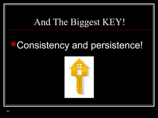 And The Biggest KEY!
 Consistency

83

and persistence!

 