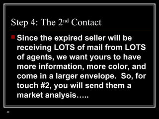 Step 4: The 2nd Contact
 Since

the expired seller will be
receiving LOTS of mail from LOTS
of agents, we want yours to h...